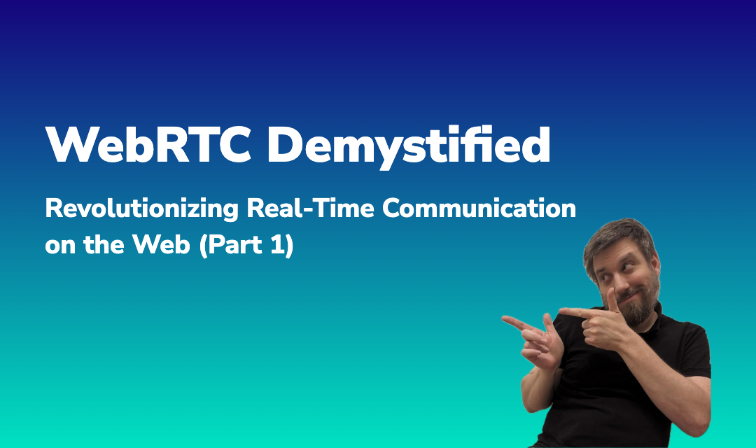 Blog post about WebRTC Demystified (Part 1): Revolutionizing Real-Time Communication on the Web