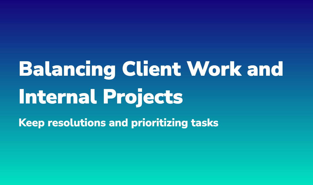 Blog post about Balancing Client Work and Internal Projects